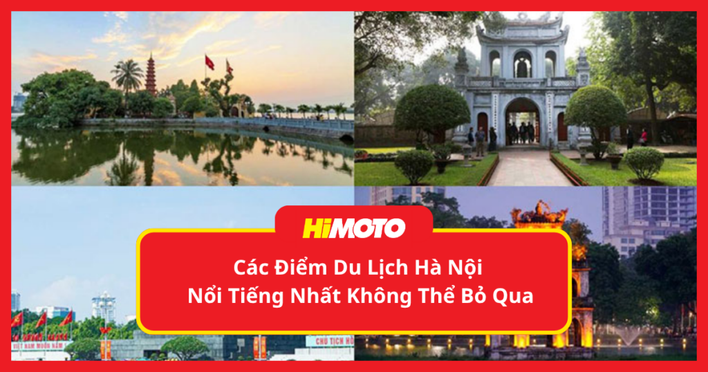 Các Địa Điểm Du Lịch Hà Nội Không Thể Bỏ Lỡ